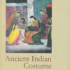 Ancient Indian Costume by Roshen Alkazi